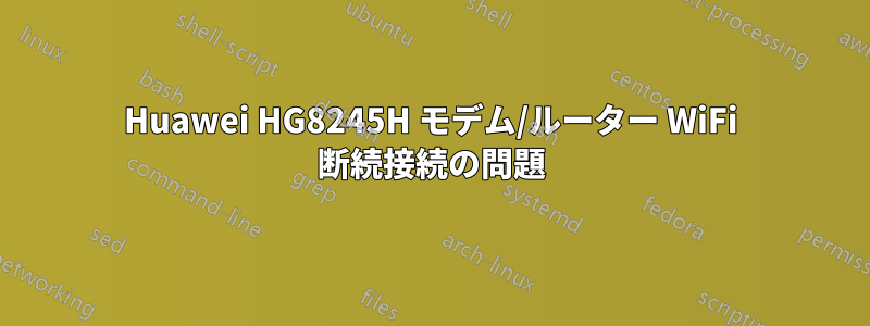 Huawei HG8245H モデム/ルーター WiFi 断続接続の問題