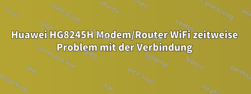 Huawei HG8245H Modem/Router WiFi zeitweise Problem mit der Verbindung