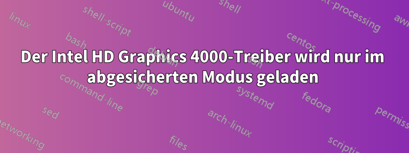 Der Intel HD Graphics 4000-Treiber wird nur im abgesicherten Modus geladen