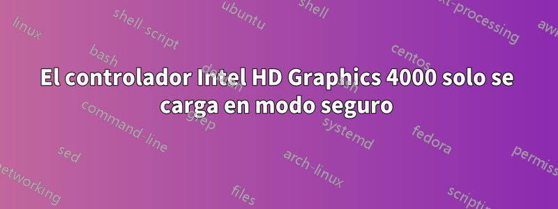 El controlador Intel HD Graphics 4000 solo se carga en modo seguro