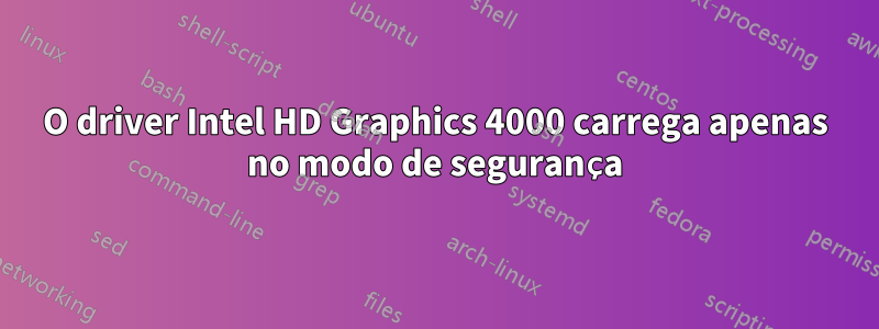 O driver Intel HD Graphics 4000 carrega apenas no modo de segurança