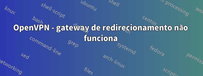 OpenVPN - gateway de redirecionamento não funciona