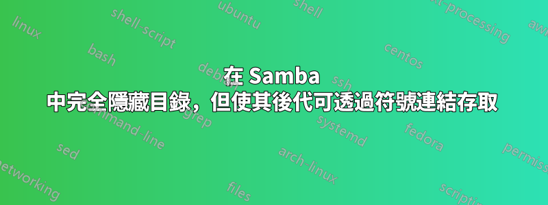 在 Samba 中完全隱藏目錄，但使其後代可透過符號連結存取