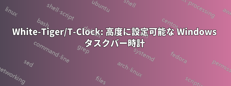 White-Tiger/T-Clock: 高度に設定可能な Windows タスクバー時計