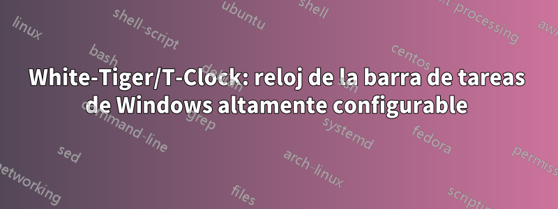 White-Tiger/T-Clock: reloj de la barra de tareas de Windows altamente configurable