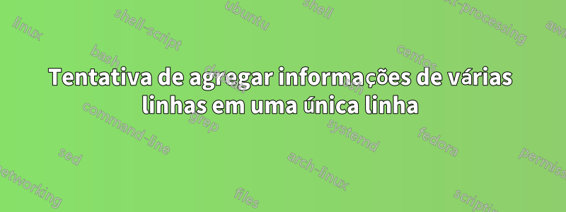 Tentativa de agregar informações de várias linhas em uma única linha