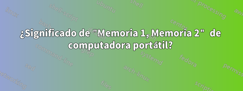 ¿Significado de "Memoria 1, Memoria 2" de computadora portátil?