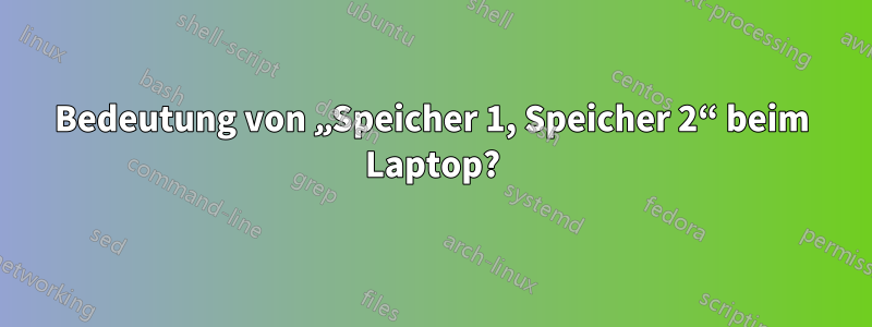 Bedeutung von „Speicher 1, Speicher 2“ beim Laptop?