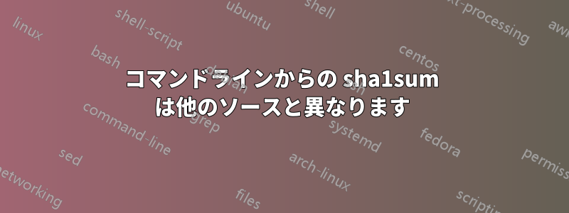 コマンドラインからの sha1sum は他のソースと異なります