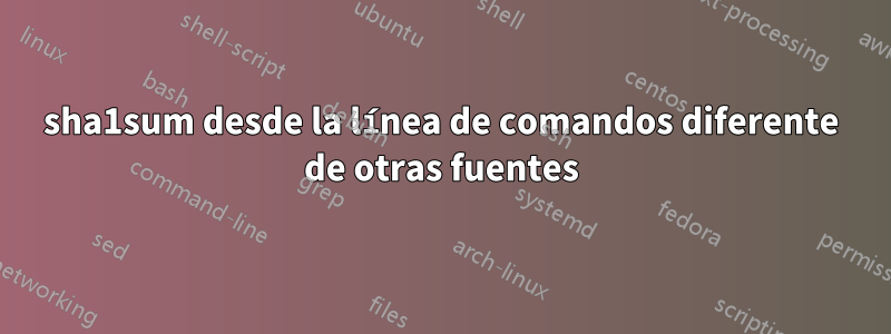 sha1sum desde la línea de comandos diferente de otras fuentes