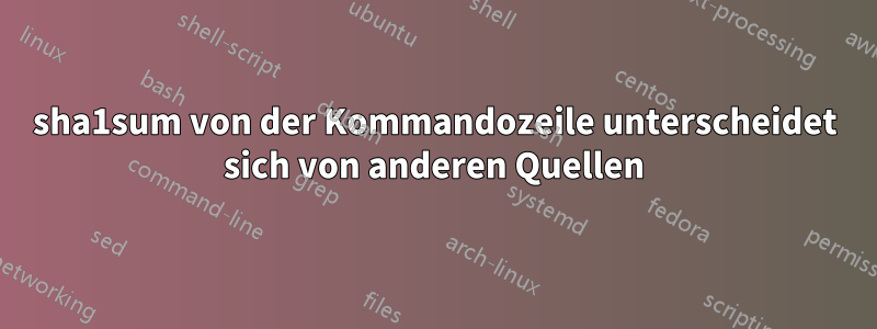 sha1sum von der Kommandozeile unterscheidet sich von anderen Quellen