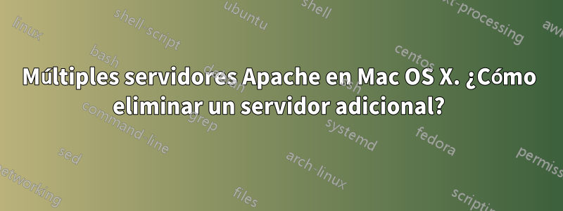 Múltiples servidores Apache en Mac OS X. ¿Cómo eliminar un servidor adicional?