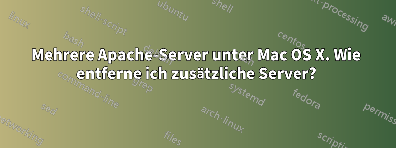 Mehrere Apache-Server unter Mac OS X. Wie entferne ich zusätzliche Server?