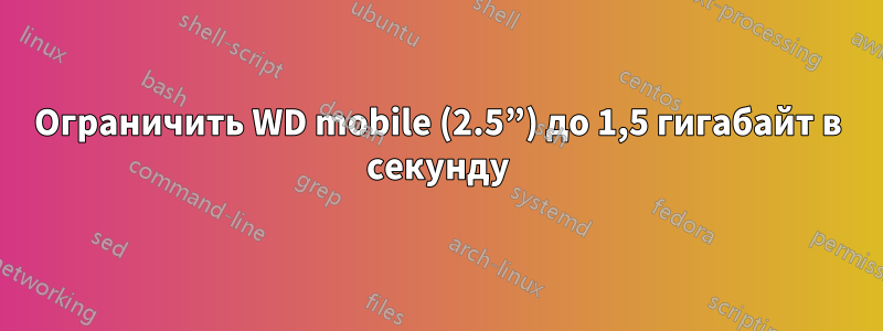 Ограничить WD mobile (2.5”) до 1,5 гигабайт в секунду