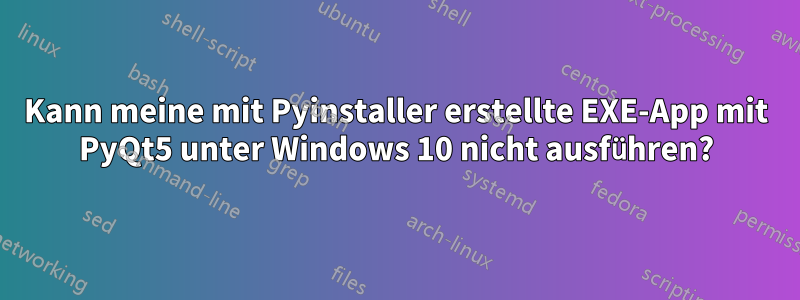 Kann meine mit Pyinstaller erstellte EXE-App mit PyQt5 unter Windows 10 nicht ausführen?