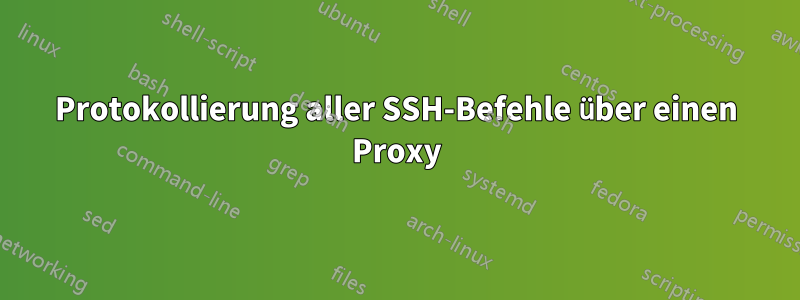 Protokollierung aller SSH-Befehle über einen Proxy