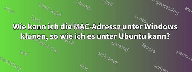 Wie kann ich die MAC-Adresse unter Windows klonen, so wie ich es unter Ubuntu kann?