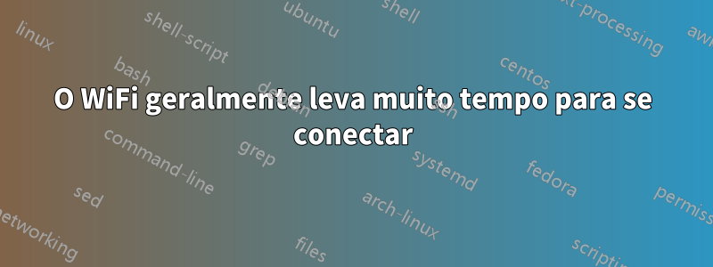 O WiFi geralmente leva muito tempo para se conectar