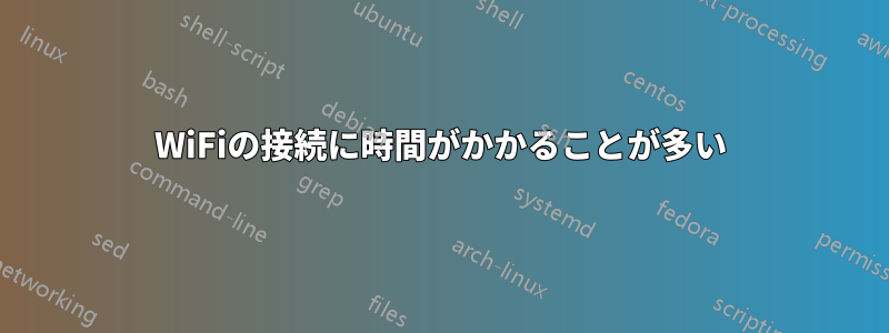 WiFiの接続に時間がかかることが多い