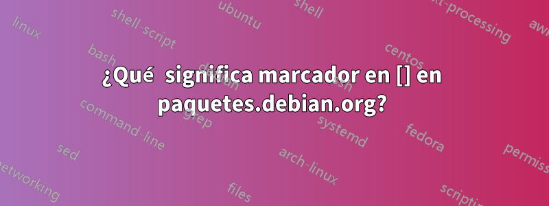 ¿Qué significa marcador en [] en paquetes.debian.org?