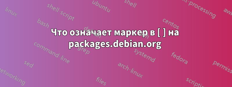 Что означает маркер в [ ] на packages.debian.org