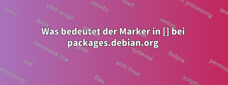 Was bedeutet der Marker in [] bei packages.debian.org