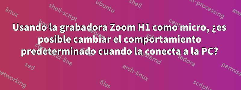 Usando la grabadora Zoom H1 como micro, ¿es posible cambiar el comportamiento predeterminado cuando la conecta a la PC?