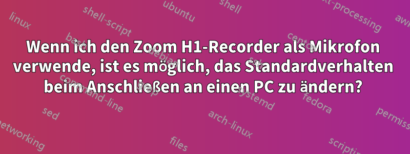 Wenn ich den Zoom H1-Recorder als Mikrofon verwende, ist es möglich, das Standardverhalten beim Anschließen an einen PC zu ändern?