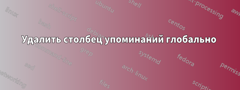 Удалить столбец упоминаний глобально