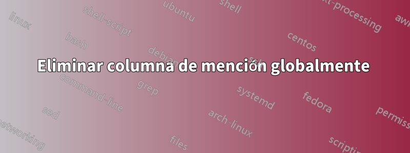 Eliminar columna de mención globalmente