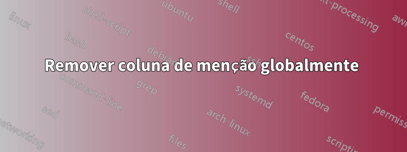 Remover coluna de menção globalmente