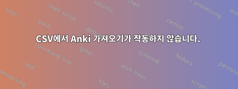 CSV에서 Anki 가져오기가 작동하지 않습니다.