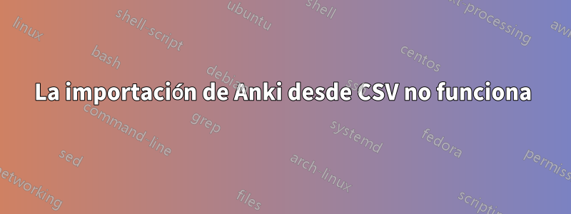 La importación de Anki desde CSV no funciona