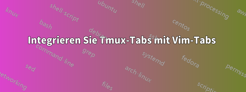 Integrieren Sie Tmux-Tabs mit Vim-Tabs