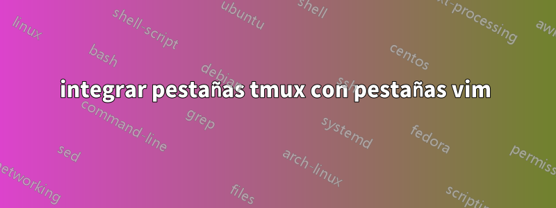 integrar pestañas tmux con pestañas vim