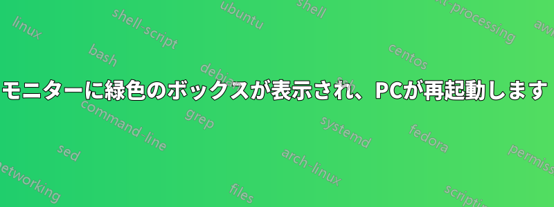 モニターに緑色のボックスが表示され、PCが再起動します