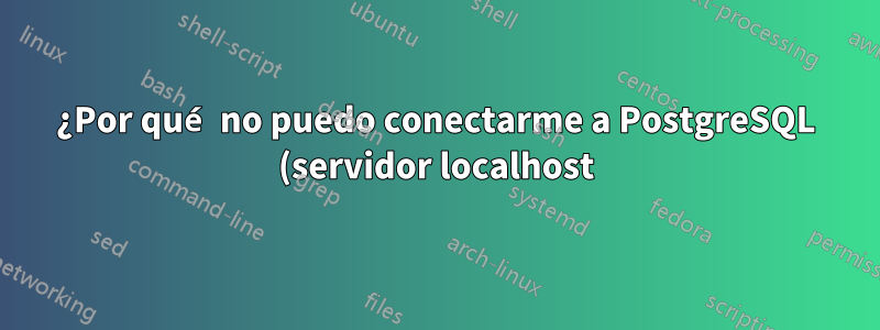 ¿Por qué no puedo conectarme a PostgreSQL (servidor localhost) cuando mi VPN está activa?