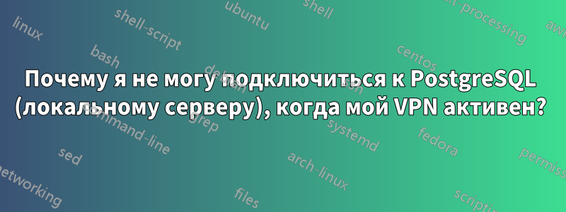 Почему я не могу подключиться к PostgreSQL (локальному серверу), когда мой VPN активен?