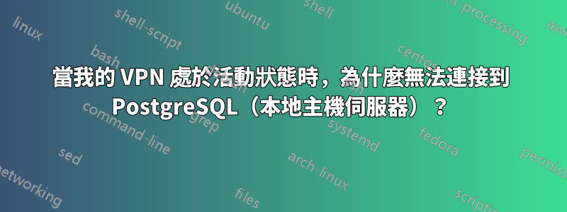 當我的 VPN 處於活動狀態時，為什麼無法連接到 PostgreSQL（本地主機伺服器）？