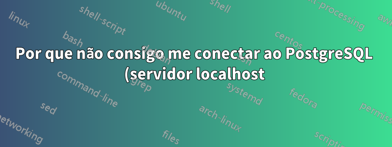 Por que não consigo me conectar ao PostgreSQL (servidor localhost) quando minha VPN está ativa?