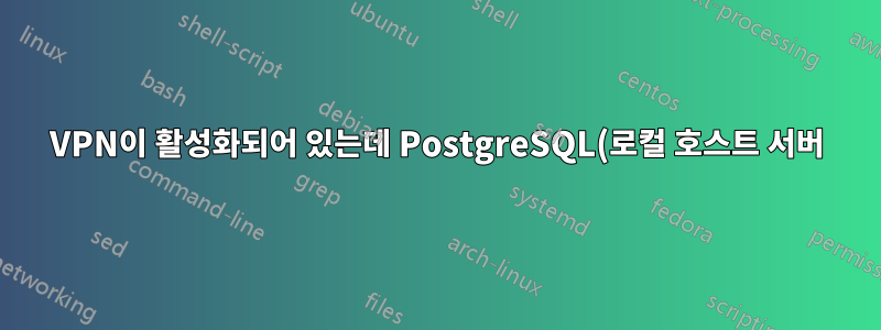 VPN이 활성화되어 있는데 PostgreSQL(로컬 호스트 서버)에 연결할 수 없는 이유는 무엇입니까?
