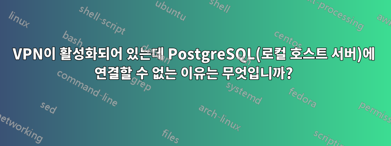 VPN이 활성화되어 있는데 PostgreSQL(로컬 호스트 서버)에 연결할 수 없는 이유는 무엇입니까?