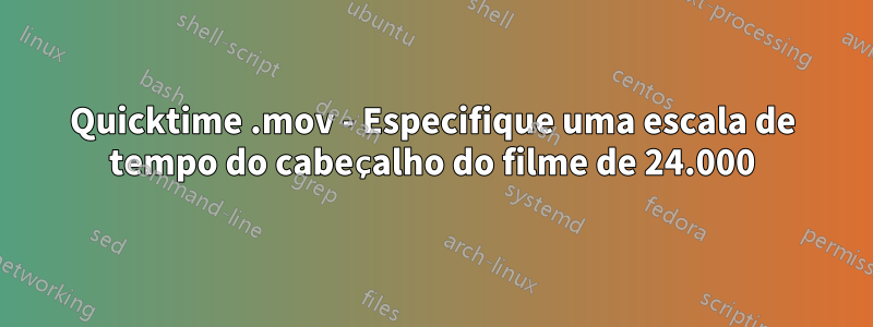 Quicktime .mov - Especifique uma escala de tempo do cabeçalho do filme de 24.000