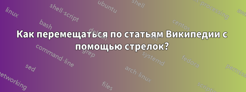 Как перемещаться по статьям Википедии с помощью стрелок?