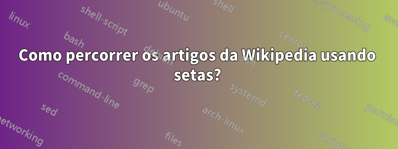 Como percorrer os artigos da Wikipedia usando setas?