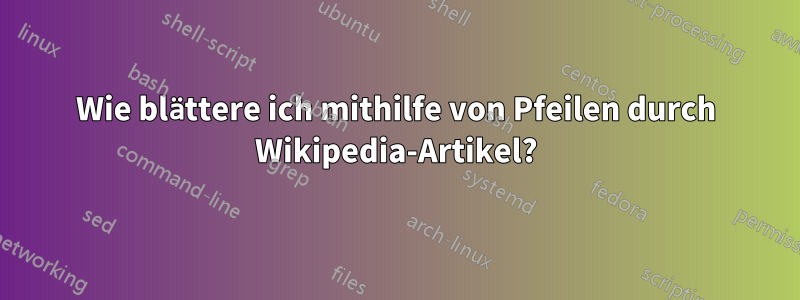 Wie blättere ich mithilfe von Pfeilen durch Wikipedia-Artikel?