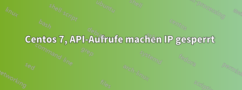 Centos 7, API-Aufrufe machen IP gesperrt