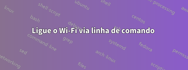 Ligue o Wi-Fi via linha de comando