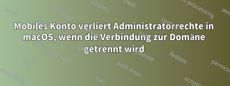 Mobiles Konto verliert Administratorrechte in macOS, wenn die Verbindung zur Domäne getrennt wird