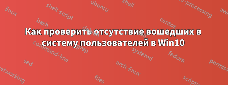 Как проверить отсутствие вошедших в систему пользователей в Win10